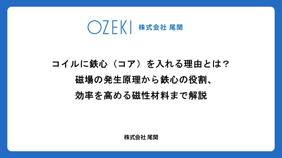 コイルに鉄心(コア)を入れる理由とは? 磁場の発生原理から鉄心の役割、効率を高める磁性材料まで解説