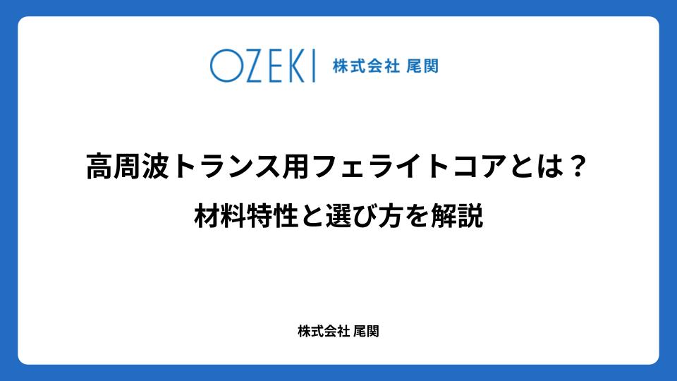 高周波トランス用フェライトコアとは? 材料特性と選び方を解説