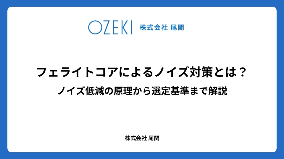 フェライトコアによるノイズ対策とは? ノイズ低減の原理から選定基準まで解説